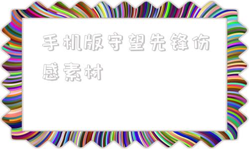 手机版守望先锋伤感素材守望先锋高端局伤感id长字